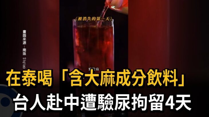 在泰喝「含大麻成分飲料」　台人赴中遭驗尿拘留4天－民視新聞