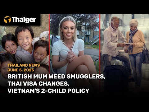 Thailand News: British mum weed smugglers, Thai visa changes, Vietnam’s 2-child policy