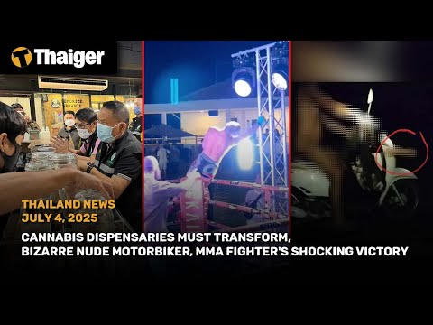 Thailand News: Cannabis dispensaries must transform, Bizarre nude motorbiker, MMA Shock Win