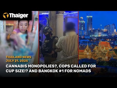 Thailand News: Cannabis monopolies?, Cops Called for Cup Size!? and Bangkok #1 for nomads
