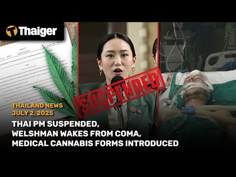 Thailand News: Thai PM Suspended, Welshman wakes from coma, Medical Cannabis forms introduced