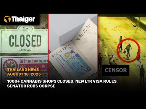 Thailand News: 1000+ Cannabis shops closed, New LTR visa rules, Senator robs corpse