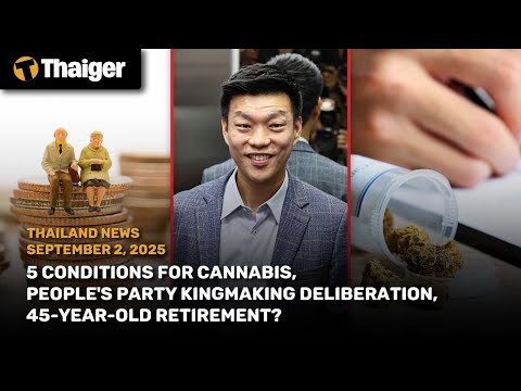 Thailand News: 5 Cannabis Conditions, People’s Party Kingmaker Talks, 45-Year Retirement Proposal