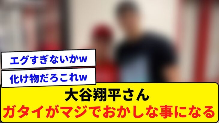 大谷翔平さん ガタイがマジでおかしな事になっている模様wwwwwwwwwww【なんJ反応】