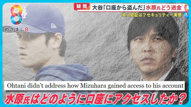 【疑問】大谷選手「口座から盗んだ」水原氏どう送金？金融×元MLB通訳×弁護士解説 【めざまし８ニュース】