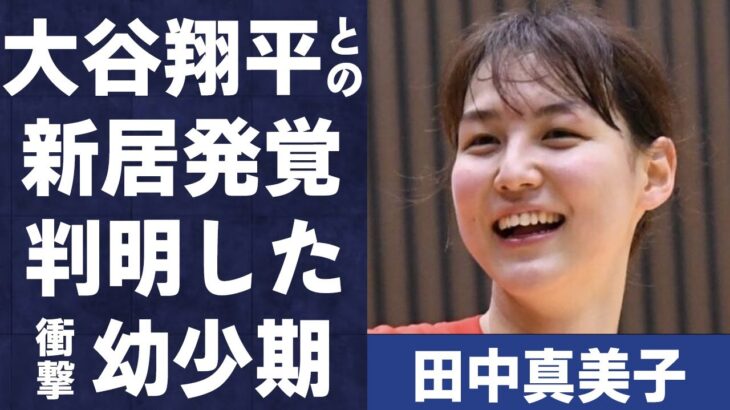 田中真美子と大谷翔平の“新居”が判明！衝撃の幼少期に言葉を失う…「元バスケ選手」のベールに包まれたまさかの趣味に驚きを隠せない…