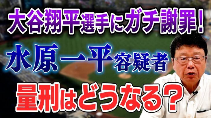 弁護士 北村晴男が大谷翔平選手にガチ謝罪！　元通訳・水原一平容疑者の量刑は？