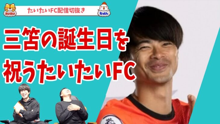 三笘の誕生日を祝うたいたいFC【たいたいFC配信切抜き】三笘さん誕生日おめでとうございます！