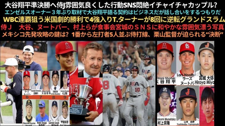 大谷準決勝へ侍J雰囲気良くしたイチャイチャカップル？エンゼルスオーナー取材で大谷翔平語る。WBC米国ターナーが8回に逆転グランドスラム。侍Ｊ大谷、ヌートバー、村上らが食事会。メキシコ先発攻略の鍵は？