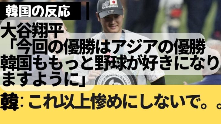 韓国の反応| 大谷翔平「今回の優勝はアジアの優勝,韓国ももっと野球が好きになりますように」