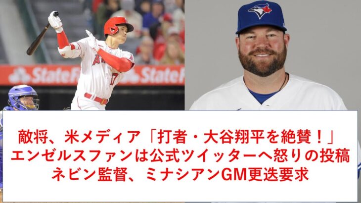 敵将、米メディア「打者大谷翔平を絶賛！」、ファンはエンゼルス公式ツイッターに怒りの投稿！「ネビン監督、ミナシアンGM更迭要求！」