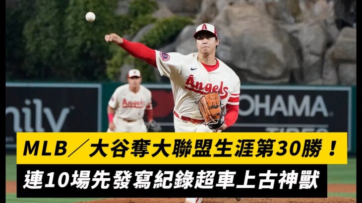 MLB／大谷7局好投奪大聯盟生涯第30勝！連10場先發寫紀錄超車上古神獸｜NOWnews