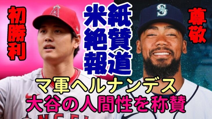 マリナーズ テオスカー・ヘルナンデス「大谷翔平の人間性称賛！」米メディア 大谷翔平粘投の初勝利 一斉に報道！ピッチングニンジャ絶賛「心温まる大谷エピソード」紹介