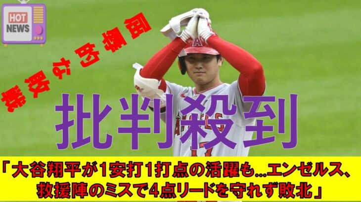 【大谷翔平】「大谷翔平が1安打1打点の活躍も…エンゼルス、救援陣のミスで4点リードを守れず敗北」