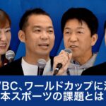 WBC、ワールドカップに沸く日本スポーツの課題とは～朝日健太郎×井原慶子×松下浩二×小泉文明