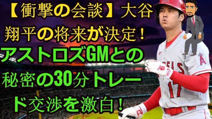 信じられない【衝撃の会談】大谷翔平の将来が決定！アストロズGMとの秘密の30分トレード交渉を激白！大谷翔平トレード！TVに映らない現場取材！感動の日記を独占公開！|| shocking meeting