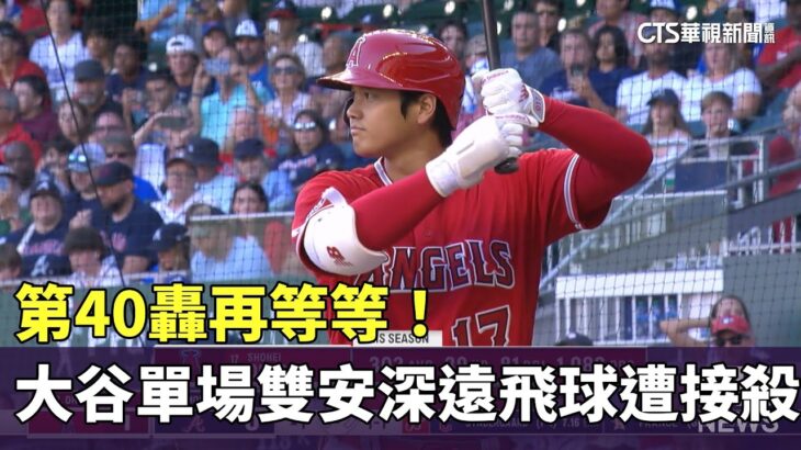 第40轟再等等！　大谷單場雙安　深遠飛球遭接殺｜華視新聞 20230801