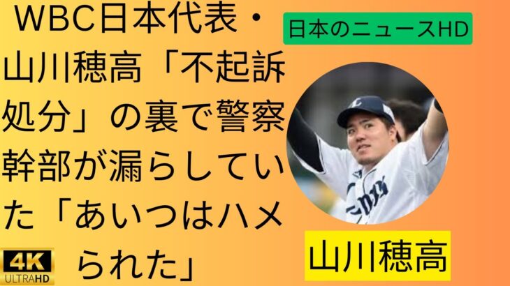 WBC日本代表・山川穂高「不起訴処分」の裏で警察幹部が漏らしていた「あいつはハメられた」