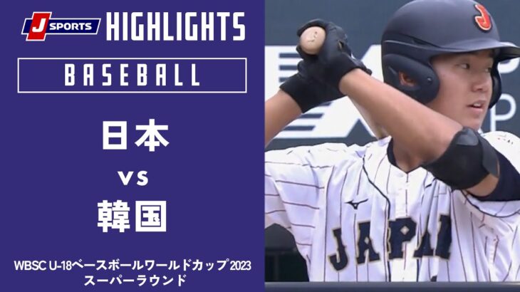 【ハイライト】日本 vs. 韓国｜【侍ジャパンU-18代表出場！】WBSC U-18ベースボールワールドカップ 2023 スーパーラウンド