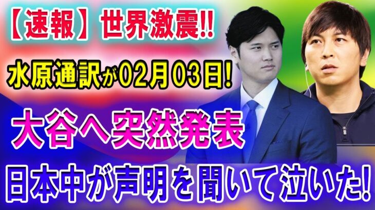 【速報】世界激震!! 水原通訳が02月03日大谷へ突然発表 ! 日本中が声明を聞いて泣いた!