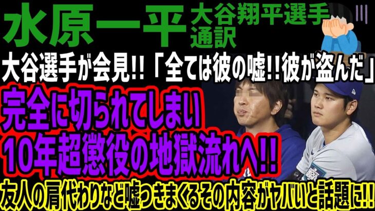 【水原一平】大谷選手が会見!!「全ては彼の嘘!!彼が盗んだ」完全に切られてしまい10年超懲役の地獄流れへ!!友人の肩代わりなど嘘つきまくるその内容がヤバいと話題に!!