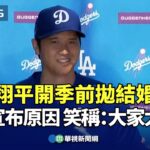 大谷翔平開季前拋結婚喜訊 被問宣布原因 笑稱：大家太吵了｜👍小編推新聞20240301