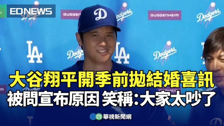 大谷翔平開季前拋結婚喜訊 被問宣布原因 笑稱：大家太吵了｜👍小編推新聞20240301