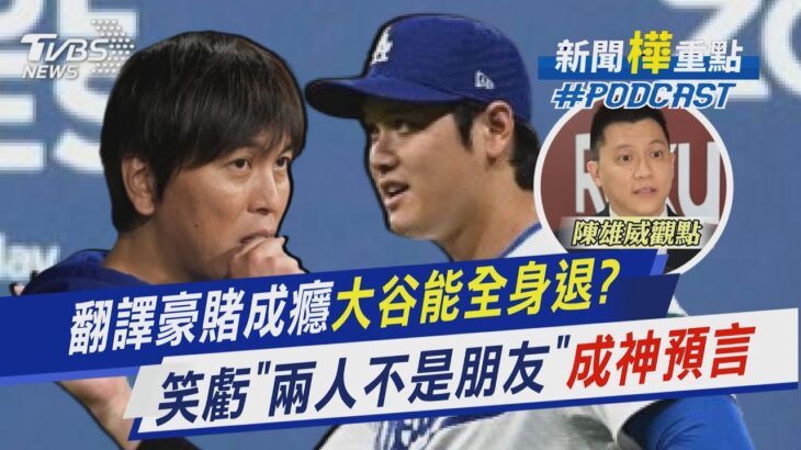 翻譯水原一平豪賭成癮大谷翔平能全身退? 曾笑虧「兩人不是朋友」竟成神預言｜新聞”樺”重點PODCAST@TVBSNEWS01