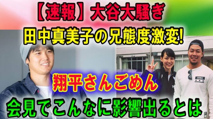 【衝撃速報】大谷大騒ぎ…田中真美子の兄態度激変!! 「翔平さんごめん」… 会見でこんなに影響出るとは…