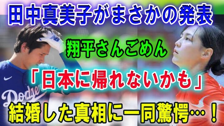 【速報衝撃】田中真美子がまさかの発表 !! 翔平さんごめん…『日本には帰れないかも』実は妻・田中真美子から逆プロポーズの真相に言葉を失う…！