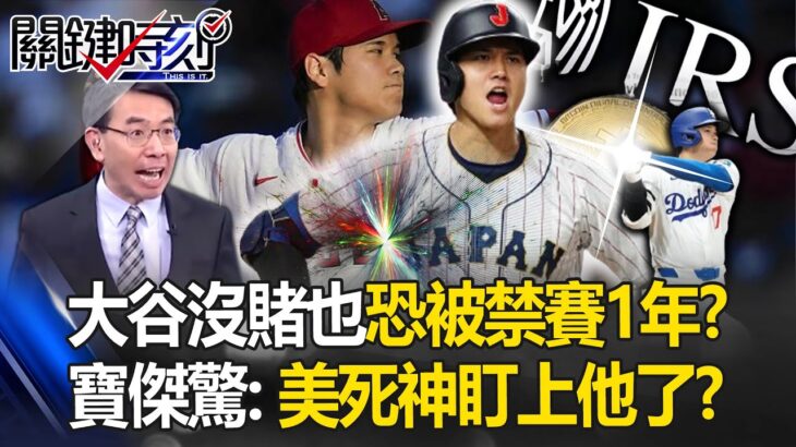 大谷翔平沒簽賭也恐被禁賽一年？！寶傑驚「惡夢才開始」：美國死神國稅局盯上他了？！【關鍵時刻】- 劉寶傑