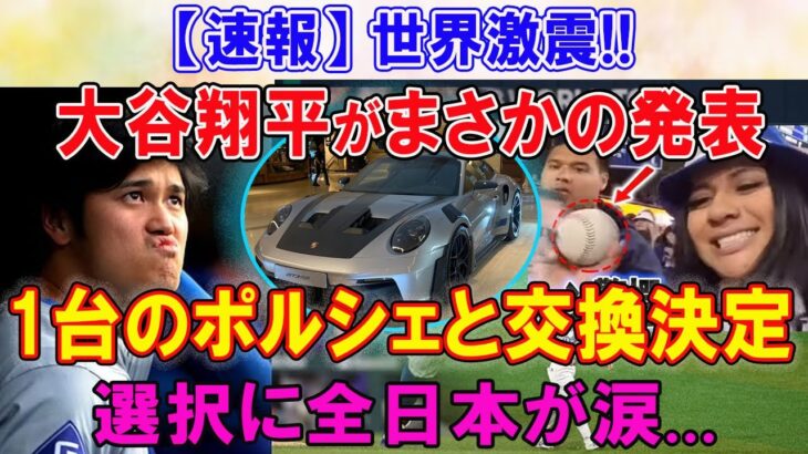 【速報】世界激震 !! 信じられない！大谷翔平がまさかの発表「1台のポルシェと交換決定」！選択に全日本が涙…