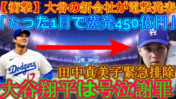 【衝撃】大谷の新会社が衝撃発表「たった1日で450億円が蒸発する」…田中真美子を緊急排除!!大谷翔平が涙の謝罪…“電撃発表”の内容に絶句