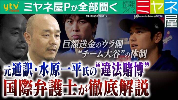 【ミヤネ屋Pが全部聞く】大谷翔平選手の元通訳・水原一平氏「違法賭博問題」“チーム大谷”の体制に問題はなかったか？巨額送金のウラ側＆今後のカギ握る人物は…国際弁護士が徹底解説