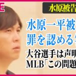 【最新情報ライブ】「水原一平被告」ニュースまとめ　水原一平被告、罪を認める答弁　大谷選手は声明　MLB「この問題は終結」　など──ニュースライブ（日テレNEWS LIVE）