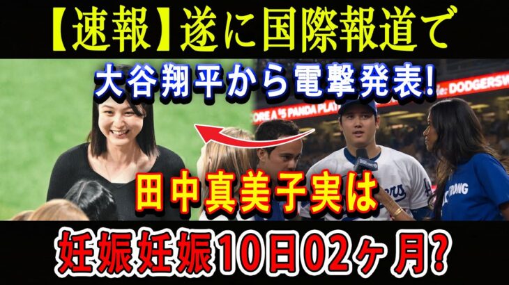 【速報】遂に国際報道で大谷翔平から電撃発表 ! 田中真美子実は妊娠妊娠10日02ヶ月 ? ドジャースファンにブーメラン炸裂 !