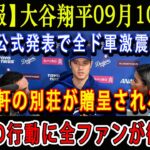 【速報】ほんの数分で米国中が騒然 !! 大谷翔平09月10日が公式発表で全ド軍激震「1軒の別荘が贈呈される」驚きの行動に全ファンが衝撃 !!