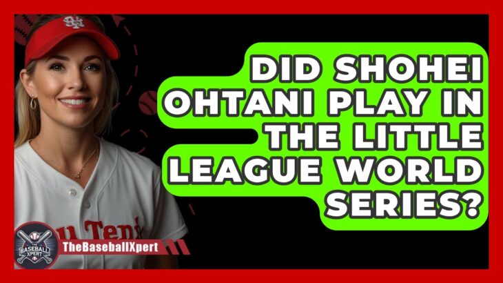 Did Shohei Ohtani Play In The Little League World Series? – TheSportXpert.com