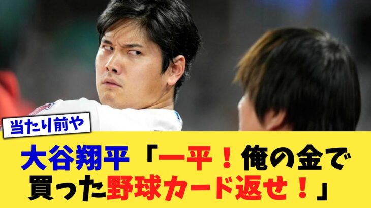 大谷翔平「一平！俺の金で買った野球カード返せ！」【なんJ プロ野球反応集】【2chスレ】【5chスレ】