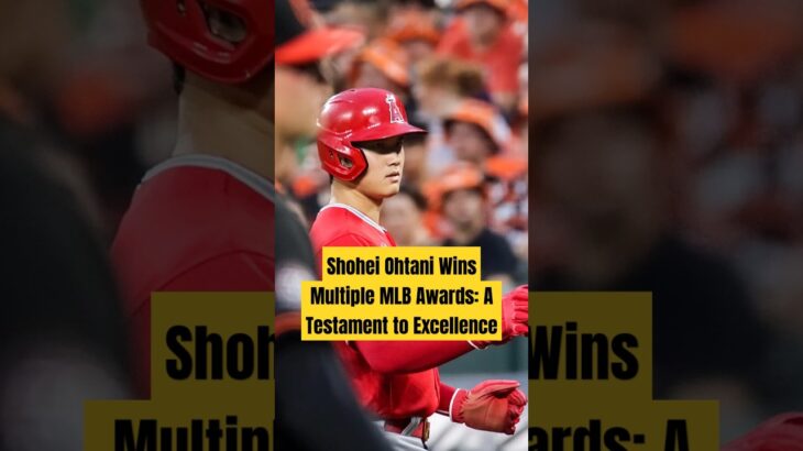 Shohei Ohtani Wins Multiple MLB Awards: A Testament to Excellence