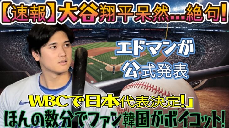 【速報】大谷翔平、唖然と…絶句！エドマンが「WBC日本代表」を正式発表! わずか数分で韓国ファンがボイコット！