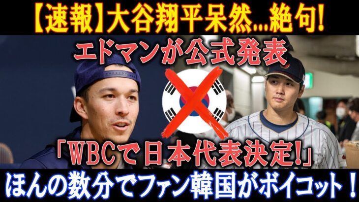 【速報】大谷翔平驚愕！エドマンが公式発表「WBCで日本代表決定！」その直後、韓国ファンがボイコット宣言！