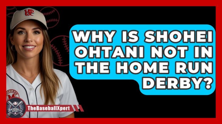 Why Is Shohei Ohtani Not In The Home Run Derby? – The Baseball Xpert