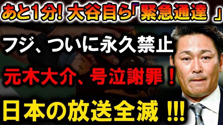 【速報】【緊急速報】あと1分! 大谷翔平「緊急通達」、フジ永久禁止！元木大介号泣謝罪、放送全滅!!