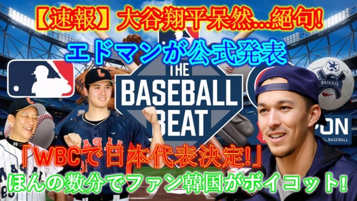 【速報】大谷翔平、唖然と…絶句！エドマンが「WBC日本代表」を正式発表! わずか数分で韓国ファンがボイコット！