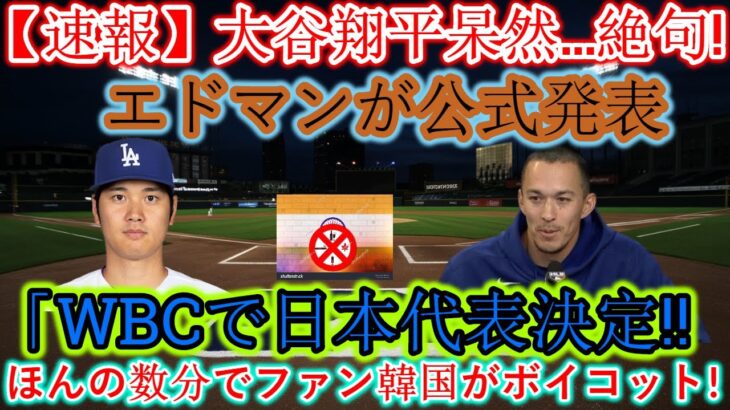 【速報】大谷翔平、唖然と…絶句！エドマンが「WBCが日本代表に決定！」と公式発表 韓国ファンがわずか数分でボイコット！