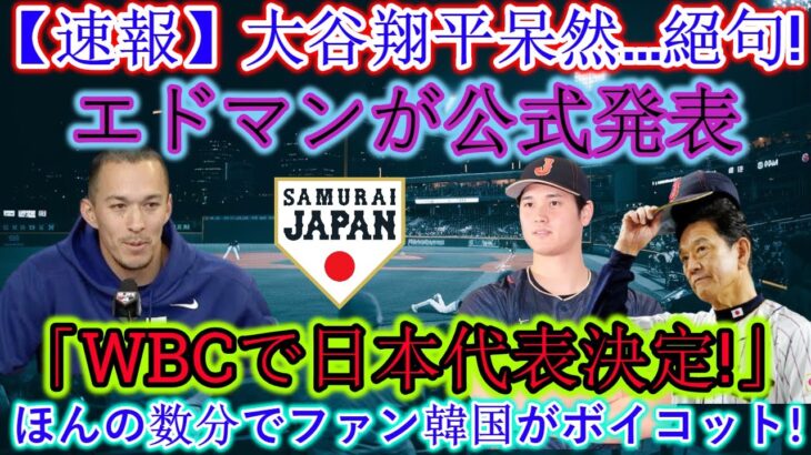 【速報】大谷翔平、唖然と…絶句！エドマンが「WBC日本代表」を正式発表! わずか数分で韓国ファンがボイコット！