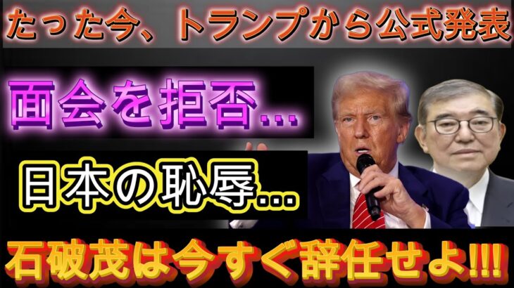 たった今トランプ大統領から正式発表！！面会拒否…日本の恥…石破茂は今すぐ辞任せよ！