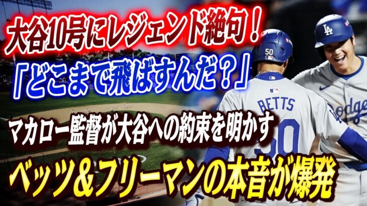 🔴🔴「翔平はマジで特別な選手だよ！」ベッツ＆フリーマンが戦慄告白！大谷の10号ホームランにマッカロー監督が明かしたある約束！大谷右翼上段10号にレジェンド絶句…「どこまで飛ばすんだ？」