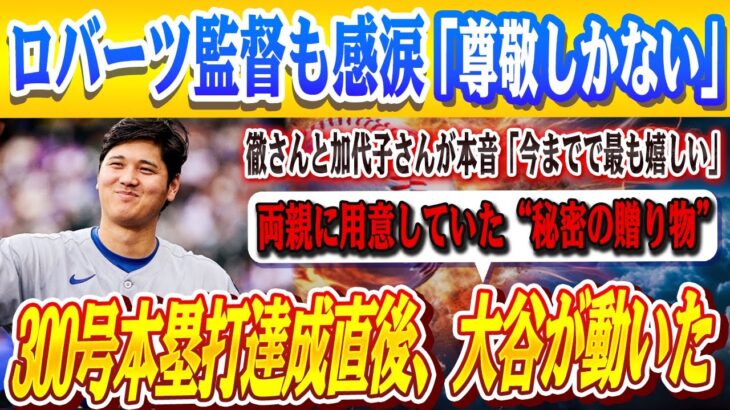 🔴🔴【大谷翔平】“歴史的300号HR”の直後…彼は両親のために秘密で衝撃のプレゼントを用意！ロバーツ監督の本音も明らかに「僕もあんな息子が欲しかった」!! 全米が涙した“まさかの行動”に絶句！